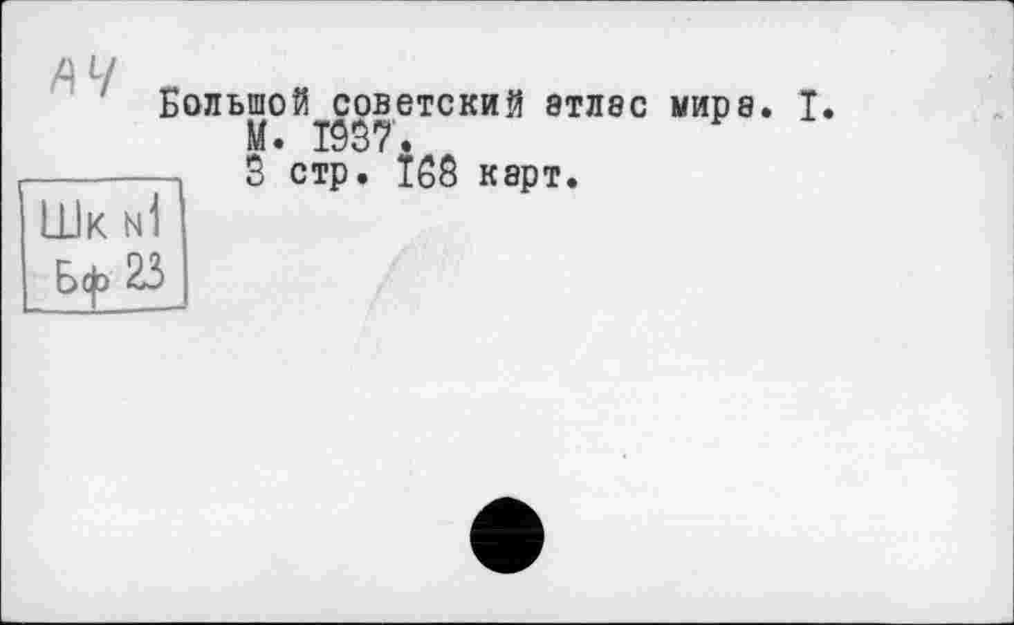 ﻿Большой советский этлэс мире. I М. T9S7.
3 стр. Î68 карт.